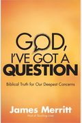 God, I've Got A Question: Biblical Truth For Our Deepest Concerns