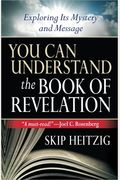 You Can Understand The Book Of Revelation: Exploring Its Mystery And Message