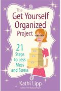 The Get Yourself Organized Project: 21 Steps To Less Mess And Stress