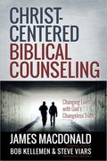 Christ-Centered Biblical Counseling: Changing Lives With God's Changeless Truth