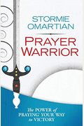 Prayer Warrior: The Power Of Praying(R)Your Way To Victory