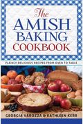The Amish Baking Cookbook: Plainly Delicious Recipes From Oven To Table