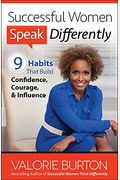 Successful Women Speak Differently: 9 Habits That Build Confidence, Courage, And Influence