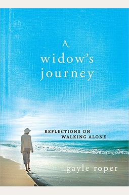 A Widow's Journey: Reflections On Walking Alone A Widow's Journey: Reflections On Walking Alone