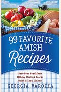 99 Favorite Amish Recipes: *Best-Ever Breakfasts *Midday Meals And Snacks *Quick And Easy Dinners