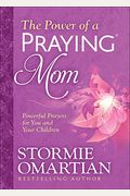 The Power Of A Praying Mom: Powerful Prayers For You And Your Children