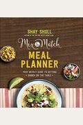 Mix-And-Match Meal Planner: Your Weekly Guide To Getting Dinner On The Table