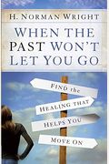 When The Past Won't Let You Go: Find The Healing That Helps You Move On
