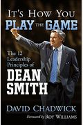 It's How You Play The Game: The 12 Leadership Principles Of Dean Smith