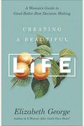 Creating A Beautiful Life: A Woman's Guide To Good-Better-Best Decision Making