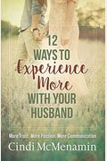 12 Ways To Experience More With Your Husband: More Trust. More Passion. More Communication.
