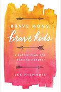 Brave Moms, Brave Kids: A Battle Plan For Raising Heroes