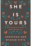 She Is Yours: Trusting God As You Raise The Girl He Gave You