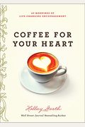 Coffee For Your Heart: 40 Mornings Of Life-Changing Encouragement