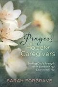 Prayers of Hope for Caregivers: Seeking God's Strength When Someone You Love Needs You