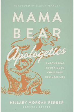 Mama Bear Apologetics: Empowering Your Kids To Challenge Cultural Lies Mama Bear Apologetics: Empowering Your Kids To Challenge Cultural Lies