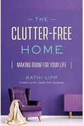 The Clutter-Free Home: Making Room For Your Life