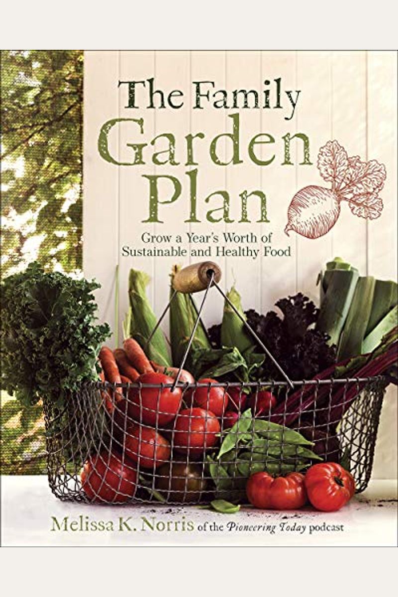 The Family Garden Plan: Grow A Year's Worth Of Sustainable And Healthy Food