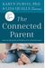 The Connected Parent: Real-Life Strategies For Building Trust And Attachment