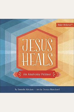 Jesus Heals: An Anatomy Primer Jesus Heals: An Anatomy Primer