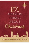 101 Amazing Things About Christmas: A Celebration Of God's Gift To Us All