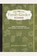 The Family Garden Planner: Organize Your Food-Growing Year -Helpful Worksheets -Weekly Tasks -Expert Advice