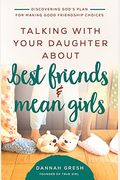Talking With Your Daughter About Best Friends And Mean Girls: Discovering God's Plan For Making Good Friendship Choices
