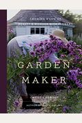 Garden Maker: Growing A Life Of Beauty And Wonder With Flowers