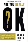 Are You Really Ok?: Getting Real about Who You Are, How You're Doing, and Why It Matters