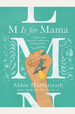 M Is for Mama: A Rebellion Against Mediocre Motherhood M Is for Mama: A Rebellion Against Mediocre Motherhood