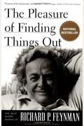 The Pleasure Of Finding Things Out: The Best Short Works Of Richard P. Feynman