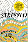Stressed, Unstressed: Classic Poems To Ease The Mind