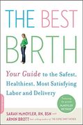 The Best Birth: Your Guide To The Safest, Healthiest, Most Satisfying Labor And Delivery