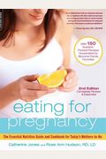 Eating For Pregnancy: The Essential Nutrition Guide And Cookbook For Today's Mothers-To-Be