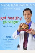 The Get Healthy, Go Vegan Cookbook: 125 Easy And Delicious Recipes To Jump-Start Weight Loss And Help You Feel Great