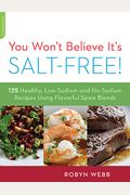 You Won't Believe It's Salt-Free: 125 Healthy Low-Sodium And No-Sodium Recipes Using Flavorful Spice Blends