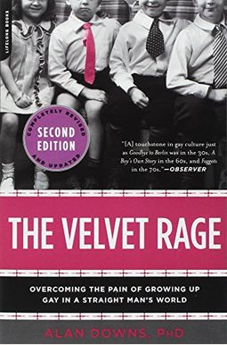 The Velvet Rage: Overcoming The Pain Of Growing Up Gay In A Straight Man's World The Velvet Rage: Overcoming The Pain Of Growing Up Gay In A Straight Man's World