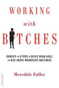 Working With Bitches: Identify The 8 Types Of Office Mean Girls And Rise Above Workplace Nastiness