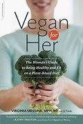 Vegan For Her: The Woman's Guide To Being Healthy And Fit On A Plant-Based Diet