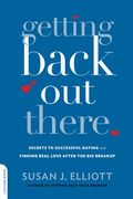 Getting Back Out There: Secrets To Successful Dating And Finding Real Love After The Big Breakup