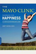 The Mayo Clinic Handbook For Happiness: A Four-Step Plan For Resilient Living