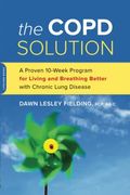 The Copd Solution: A Proven 10-Week Program For Living And Breathing Better With Chronic Lung Disease