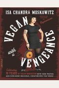 Vegan With A Vengeance (10th Anniversary Edition): Over 150 Delicious, Cheap, Animal-Free Recipes That Rock