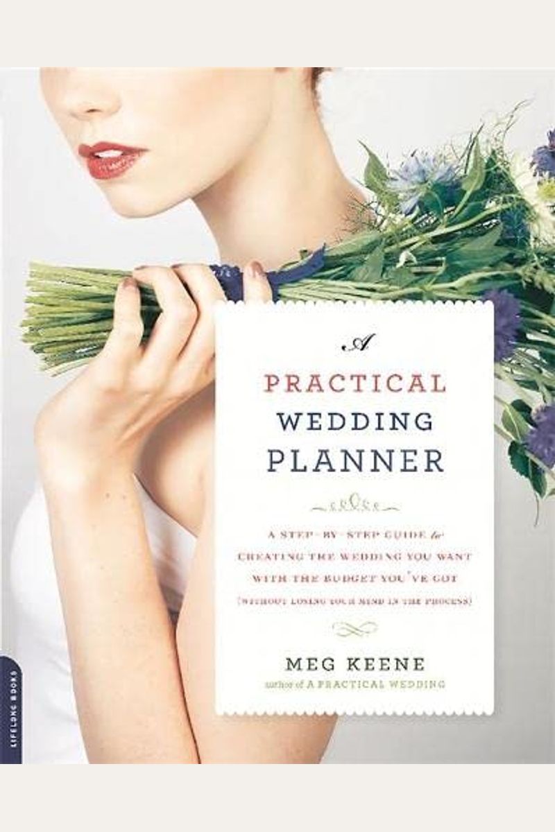 A Practical Wedding Planner: A Step-By-Step Guide To Creating The Wedding You Want With The Budget You've Got (Without Losing Your Mind In The Proc