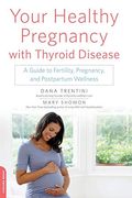 Your Healthy Pregnancy with Thyroid Disease: A Guide to Fertility, Pregnancy, and Postpartum Wellness