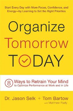 Organize Tomorrow Today: 8 Ways To Retrain Your Mind To Optimize Performance At Work And In Life Organize Tomorrow Today: 8 Ways To Retrain Your Mind To Optimize Performance At Work And In Life