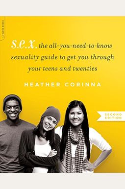 S.E.X.: The All-You-Need-To-Know Sexuality Guide to Get You Through Your Teens and Twenties S.E.X.: The All-You-Need-To-Know Sexuality Guide to Get You Through Your Teens and Twenties