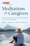 Aarp Meditations For Caregivers: Practical, Emotional, And Spiritual Support For You And Your Family