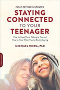 Staying Connected To Your Teenager, Revised Edition: How To Keep Them Talking To You And How To Hear What They're Really Saying
