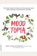 Moodtopia: Tame Your Moods, De-Stress, And Find Balance Using Herbal Remedies, Aromatherapy, And More